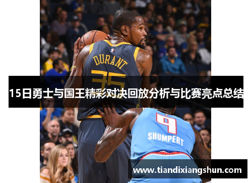 15日勇士与国王精彩对决回放分析与比赛亮点总结