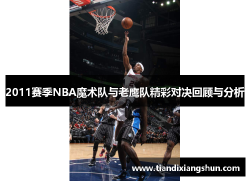2011赛季NBA魔术队与老鹰队精彩对决回顾与分析