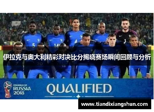 伊拉克与奥大利精彩对决比分揭晓赛场瞬间回顾与分析